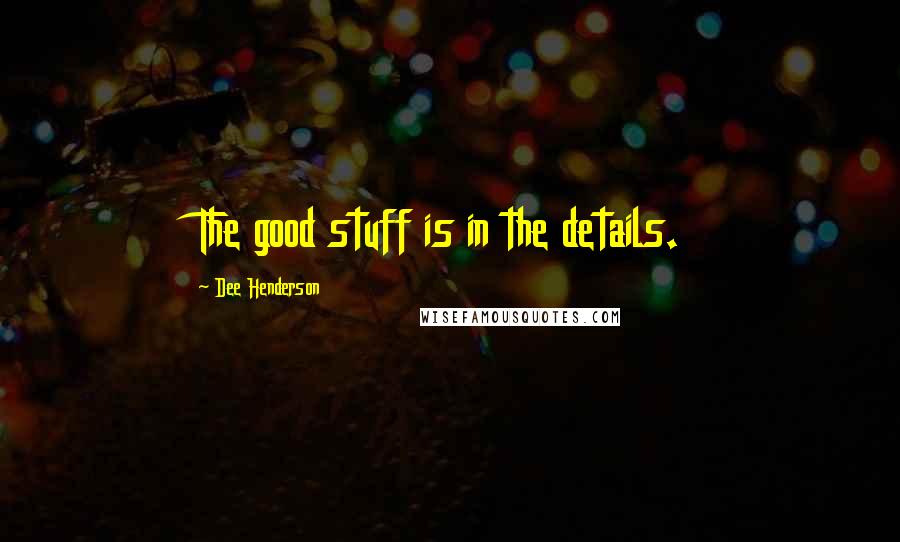 Dee Henderson Quotes: The good stuff is in the details.