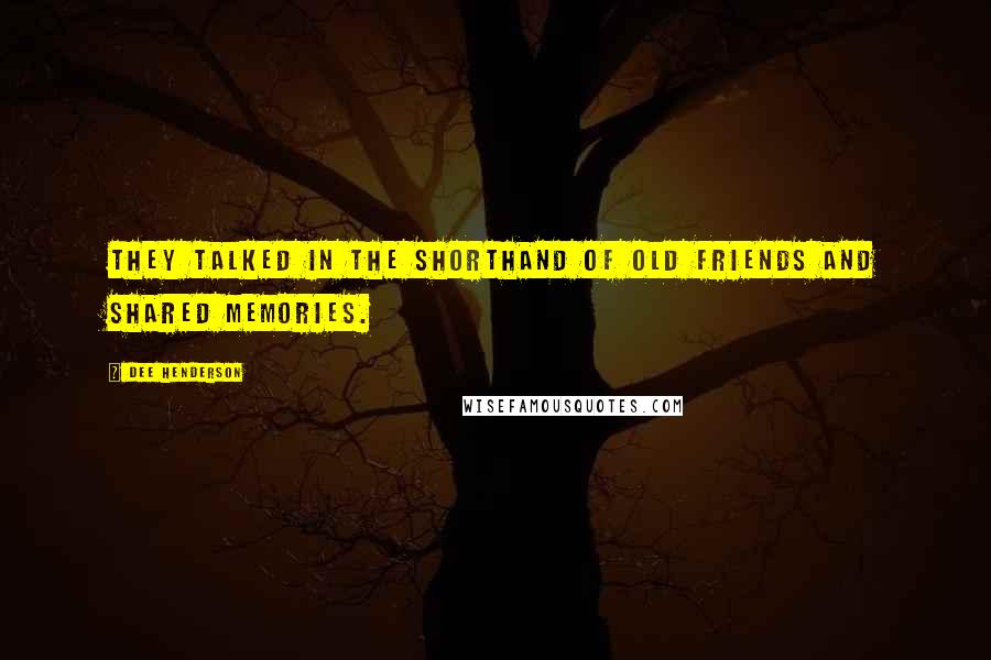 Dee Henderson Quotes: They talked in the shorthand of old friends and shared memories.
