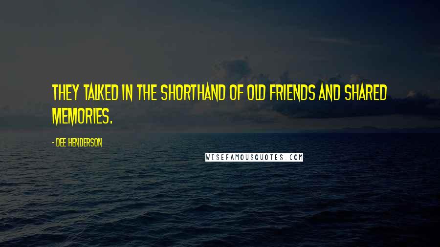 Dee Henderson Quotes: They talked in the shorthand of old friends and shared memories.