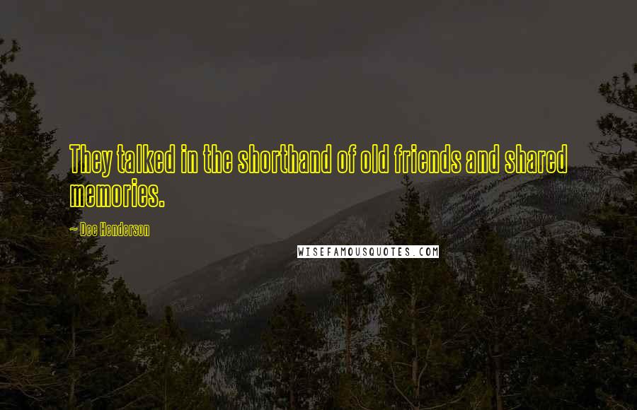 Dee Henderson Quotes: They talked in the shorthand of old friends and shared memories.
