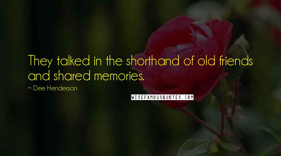 Dee Henderson Quotes: They talked in the shorthand of old friends and shared memories.