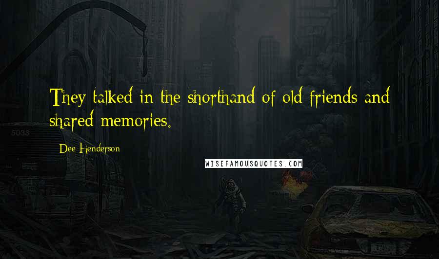 Dee Henderson Quotes: They talked in the shorthand of old friends and shared memories.