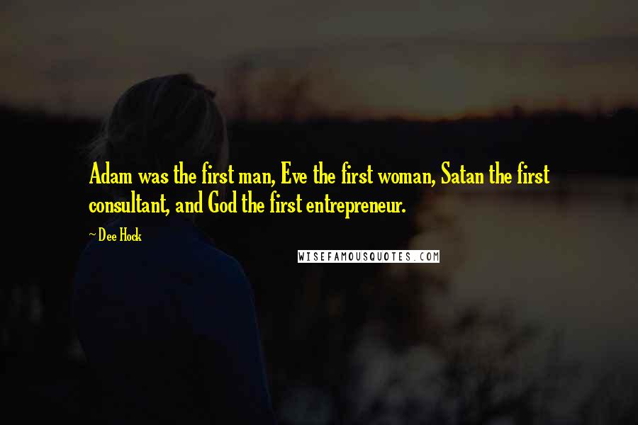 Dee Hock Quotes: Adam was the first man, Eve the first woman, Satan the first consultant, and God the first entrepreneur.