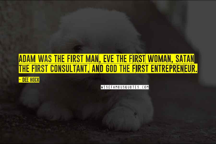 Dee Hock Quotes: Adam was the first man, Eve the first woman, Satan the first consultant, and God the first entrepreneur.