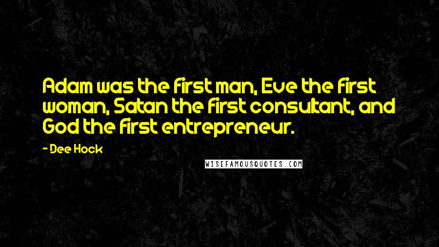 Dee Hock Quotes: Adam was the first man, Eve the first woman, Satan the first consultant, and God the first entrepreneur.