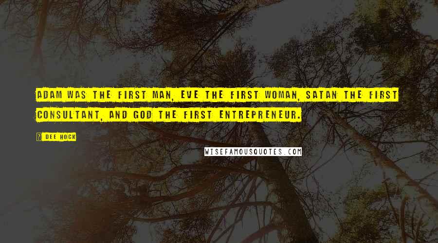 Dee Hock Quotes: Adam was the first man, Eve the first woman, Satan the first consultant, and God the first entrepreneur.