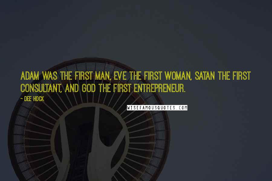 Dee Hock Quotes: Adam was the first man, Eve the first woman, Satan the first consultant, and God the first entrepreneur.