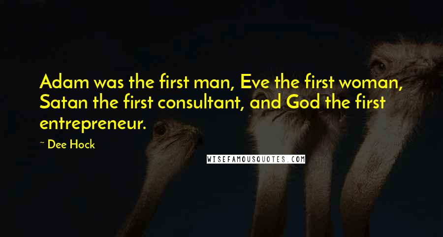 Dee Hock Quotes: Adam was the first man, Eve the first woman, Satan the first consultant, and God the first entrepreneur.