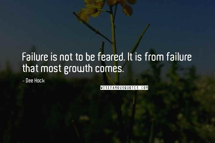 Dee Hock Quotes: Failure is not to be feared. It is from failure that most growth comes.
