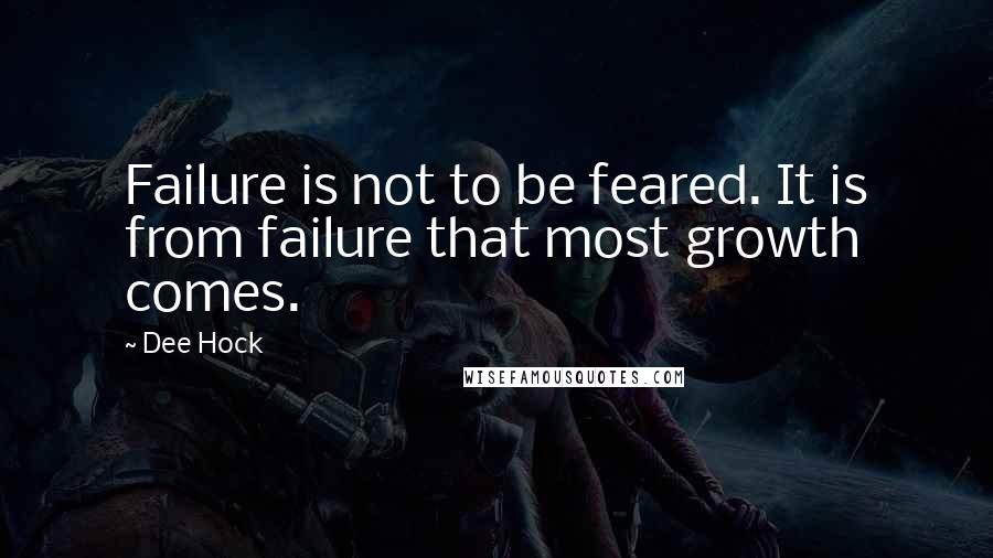 Dee Hock Quotes: Failure is not to be feared. It is from failure that most growth comes.