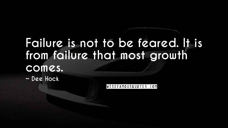 Dee Hock Quotes: Failure is not to be feared. It is from failure that most growth comes.