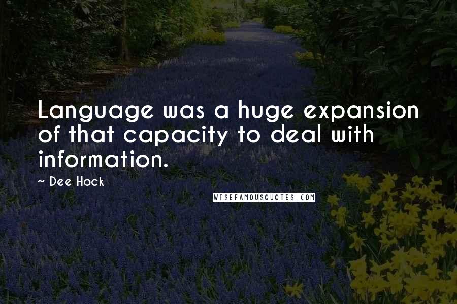 Dee Hock Quotes: Language was a huge expansion of that capacity to deal with information.