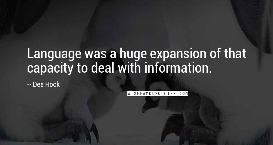 Dee Hock Quotes: Language was a huge expansion of that capacity to deal with information.