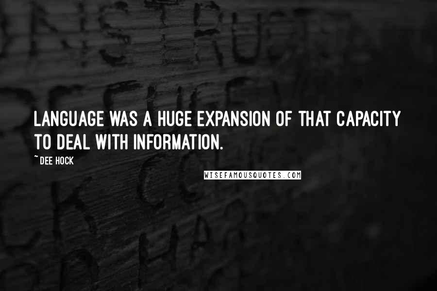 Dee Hock Quotes: Language was a huge expansion of that capacity to deal with information.