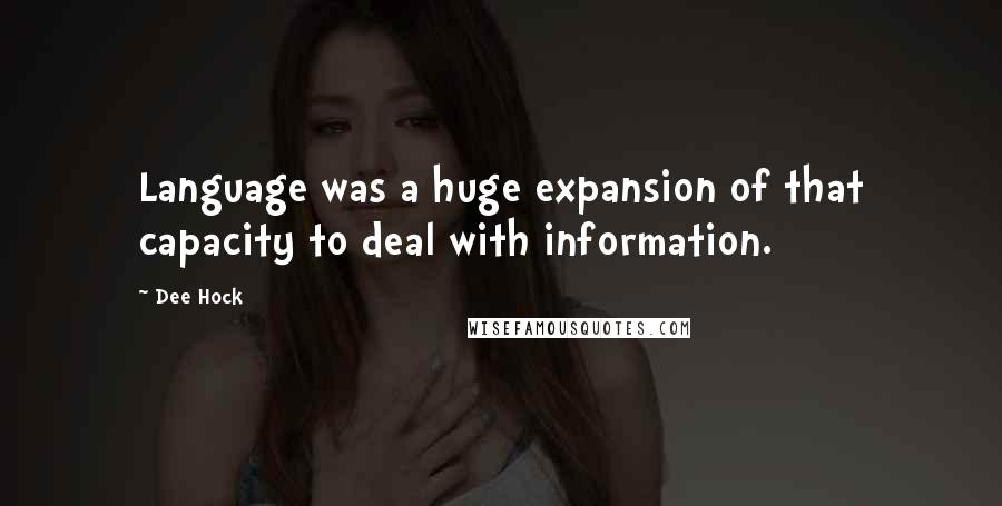 Dee Hock Quotes: Language was a huge expansion of that capacity to deal with information.