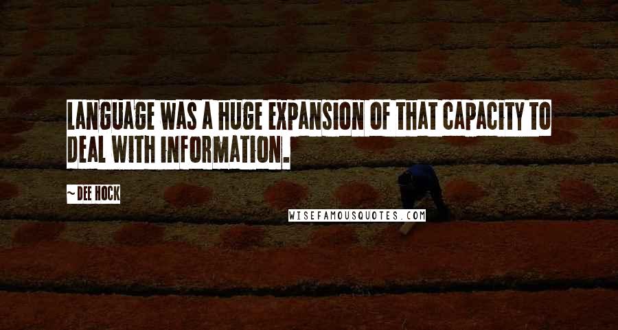 Dee Hock Quotes: Language was a huge expansion of that capacity to deal with information.