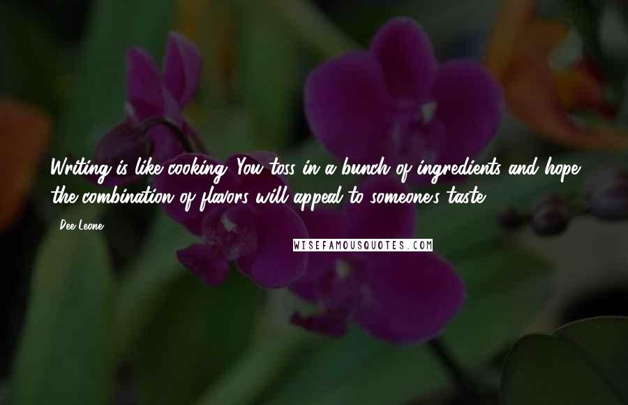 Dee Leone Quotes: Writing is like cooking. You toss in a bunch of ingredients and hope the combination of flavors will appeal to someone's taste.