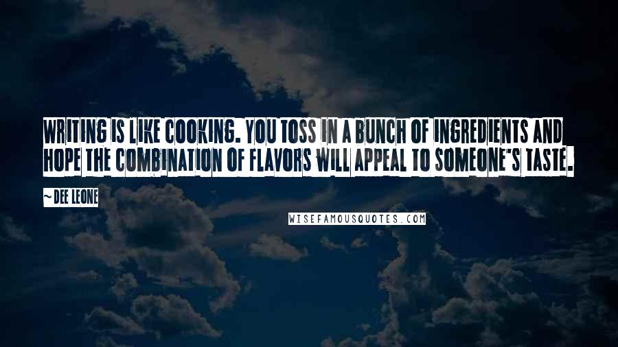 Dee Leone Quotes: Writing is like cooking. You toss in a bunch of ingredients and hope the combination of flavors will appeal to someone's taste.