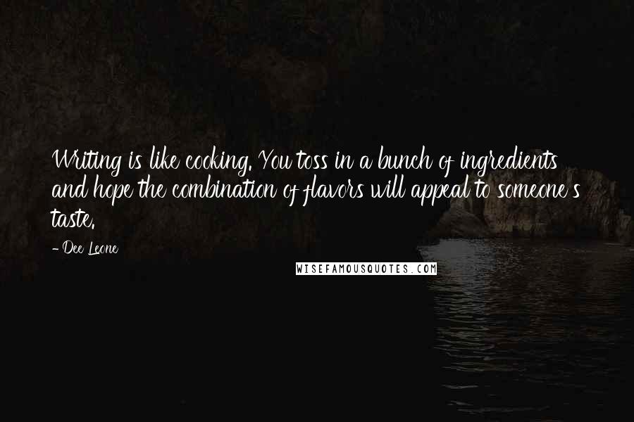 Dee Leone Quotes: Writing is like cooking. You toss in a bunch of ingredients and hope the combination of flavors will appeal to someone's taste.