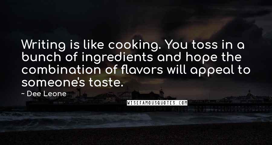 Dee Leone Quotes: Writing is like cooking. You toss in a bunch of ingredients and hope the combination of flavors will appeal to someone's taste.