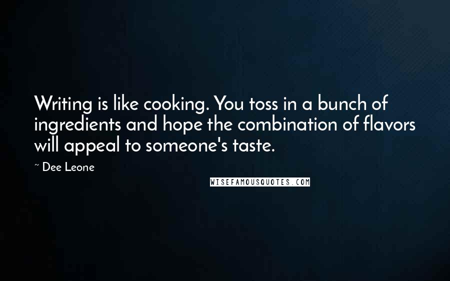 Dee Leone Quotes: Writing is like cooking. You toss in a bunch of ingredients and hope the combination of flavors will appeal to someone's taste.