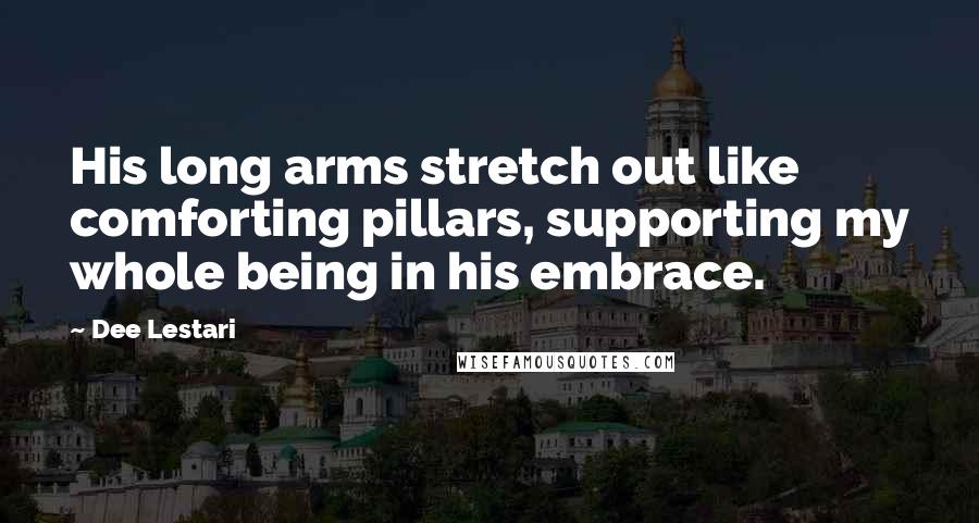 Dee Lestari Quotes: His long arms stretch out like comforting pillars, supporting my whole being in his embrace.