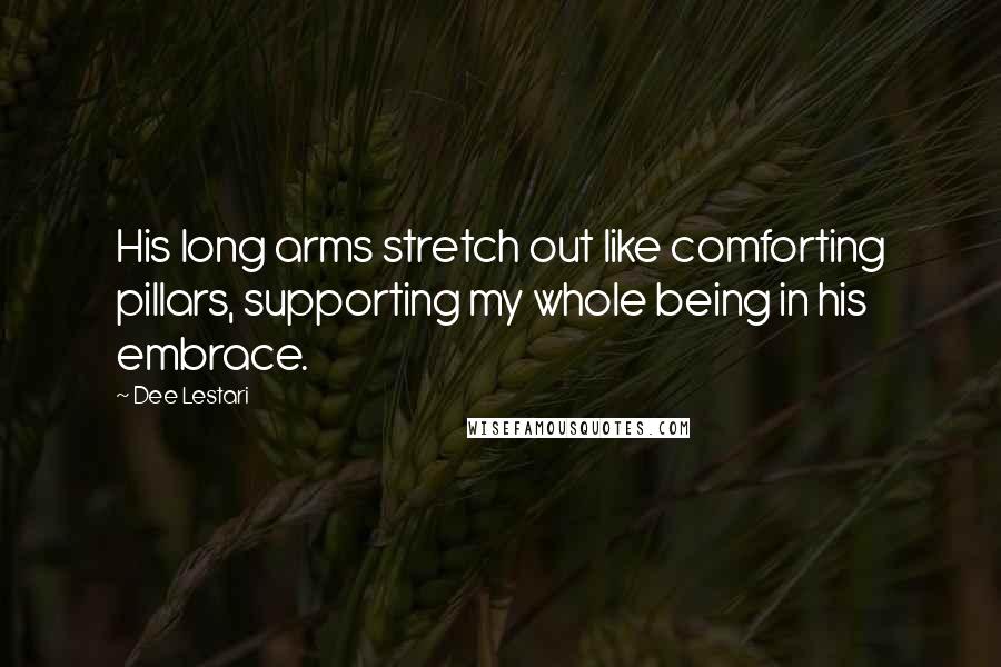 Dee Lestari Quotes: His long arms stretch out like comforting pillars, supporting my whole being in his embrace.