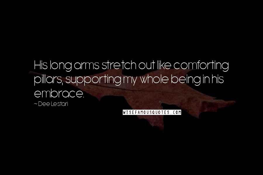 Dee Lestari Quotes: His long arms stretch out like comforting pillars, supporting my whole being in his embrace.