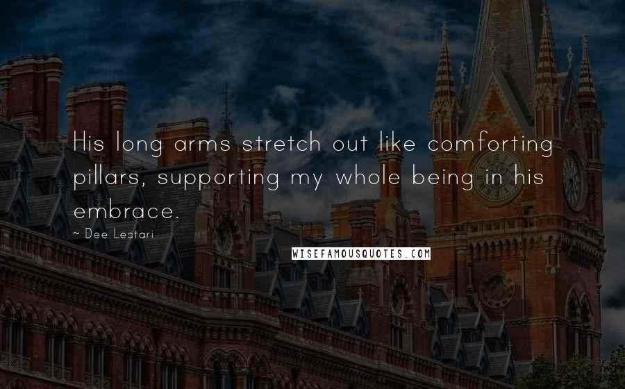 Dee Lestari Quotes: His long arms stretch out like comforting pillars, supporting my whole being in his embrace.