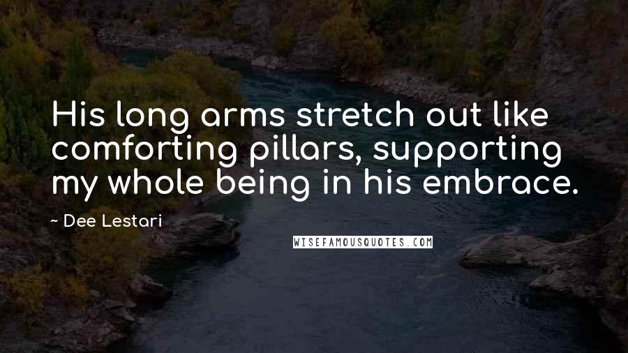 Dee Lestari Quotes: His long arms stretch out like comforting pillars, supporting my whole being in his embrace.