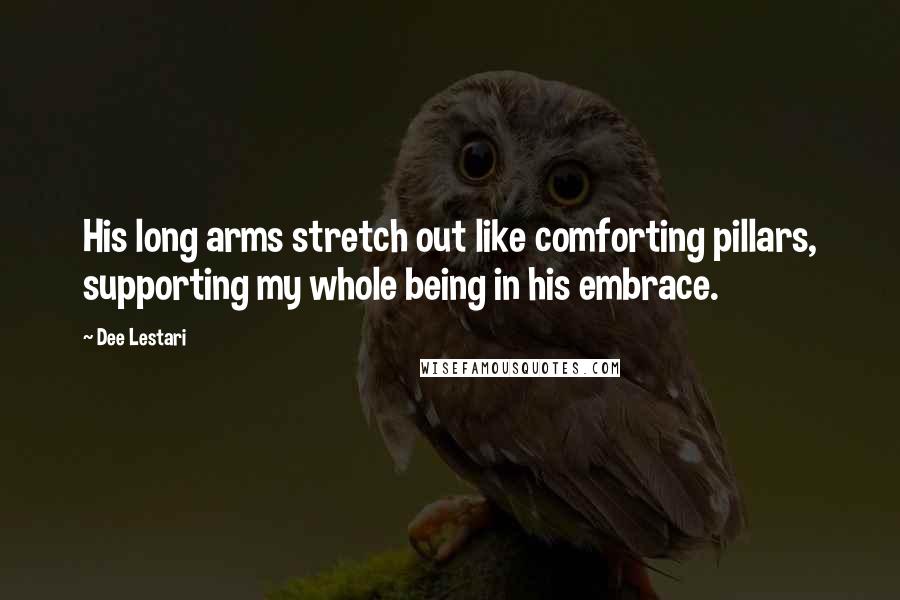 Dee Lestari Quotes: His long arms stretch out like comforting pillars, supporting my whole being in his embrace.