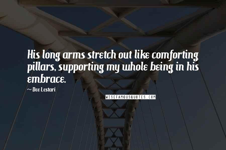 Dee Lestari Quotes: His long arms stretch out like comforting pillars, supporting my whole being in his embrace.