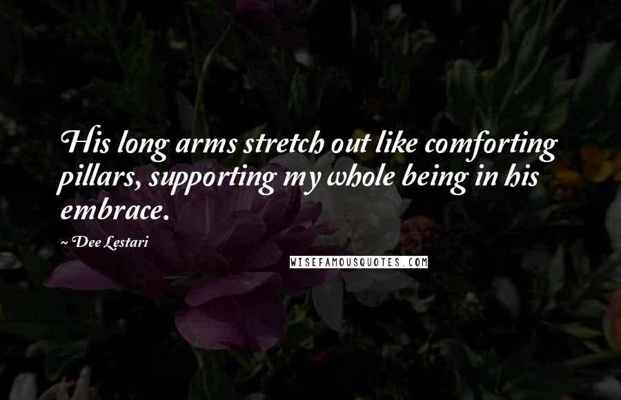 Dee Lestari Quotes: His long arms stretch out like comforting pillars, supporting my whole being in his embrace.