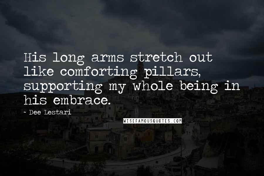 Dee Lestari Quotes: His long arms stretch out like comforting pillars, supporting my whole being in his embrace.