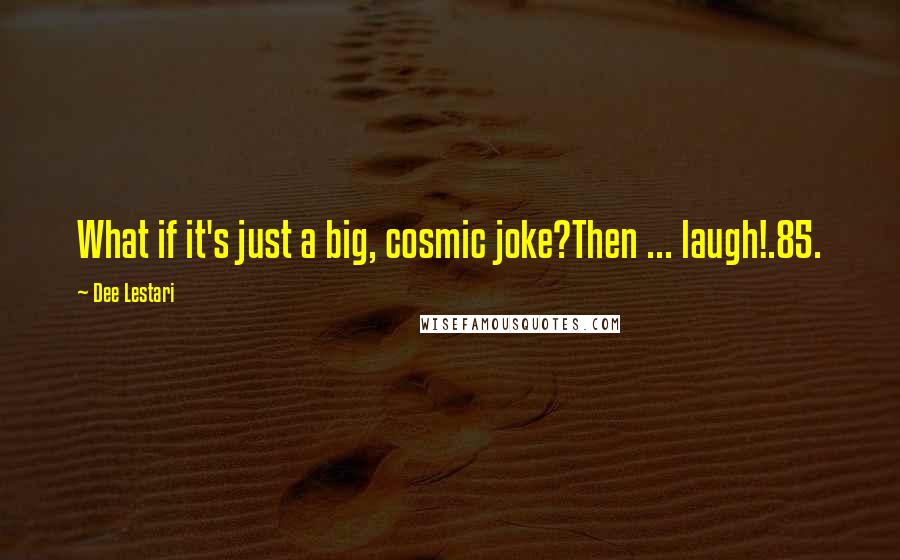 Dee Lestari Quotes: What if it's just a big, cosmic joke?Then ... laugh!.85.