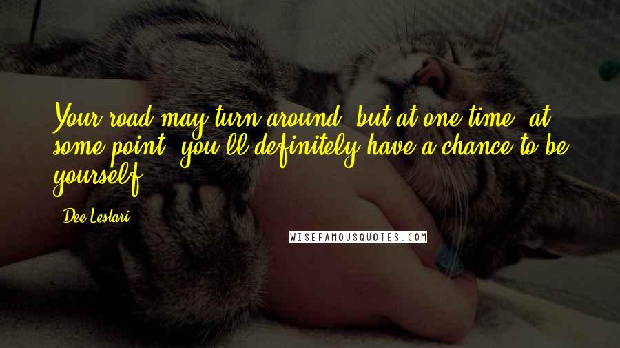 Dee Lestari Quotes: Your road may turn around, but at one time, at some point, you'll definitely have a chance to be yourself.