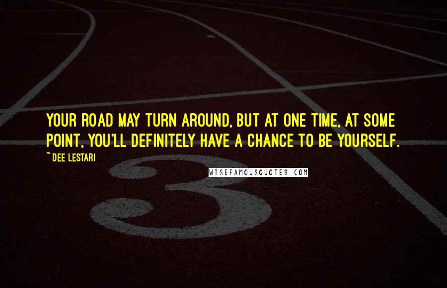 Dee Lestari Quotes: Your road may turn around, but at one time, at some point, you'll definitely have a chance to be yourself.