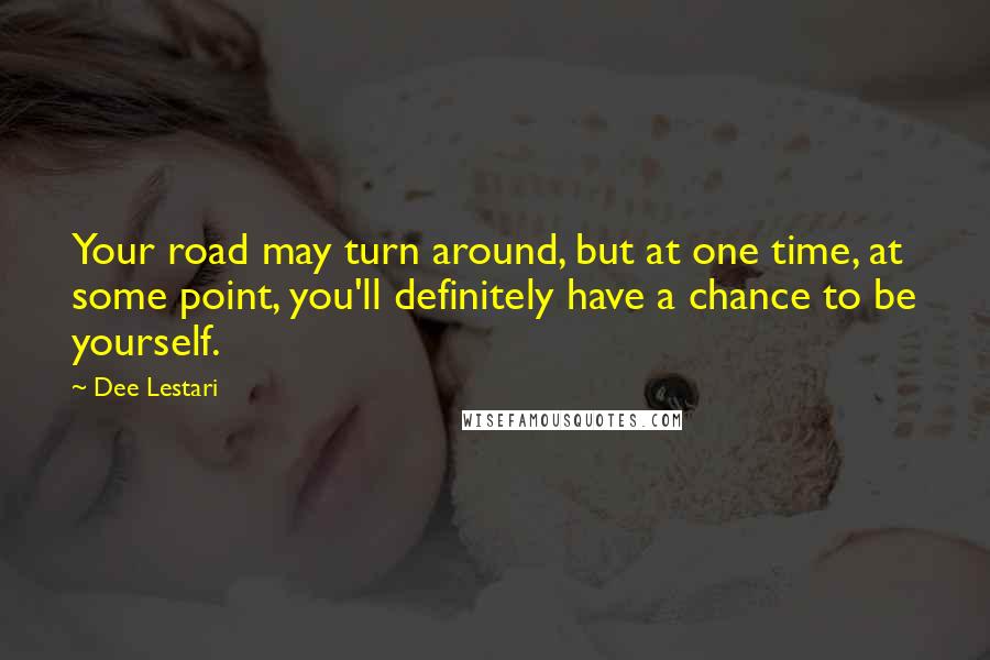 Dee Lestari Quotes: Your road may turn around, but at one time, at some point, you'll definitely have a chance to be yourself.