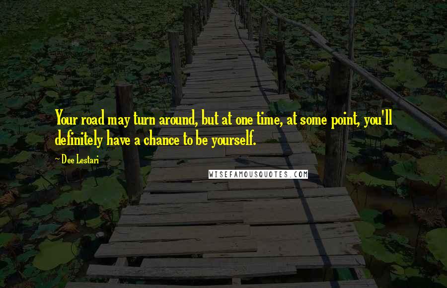 Dee Lestari Quotes: Your road may turn around, but at one time, at some point, you'll definitely have a chance to be yourself.