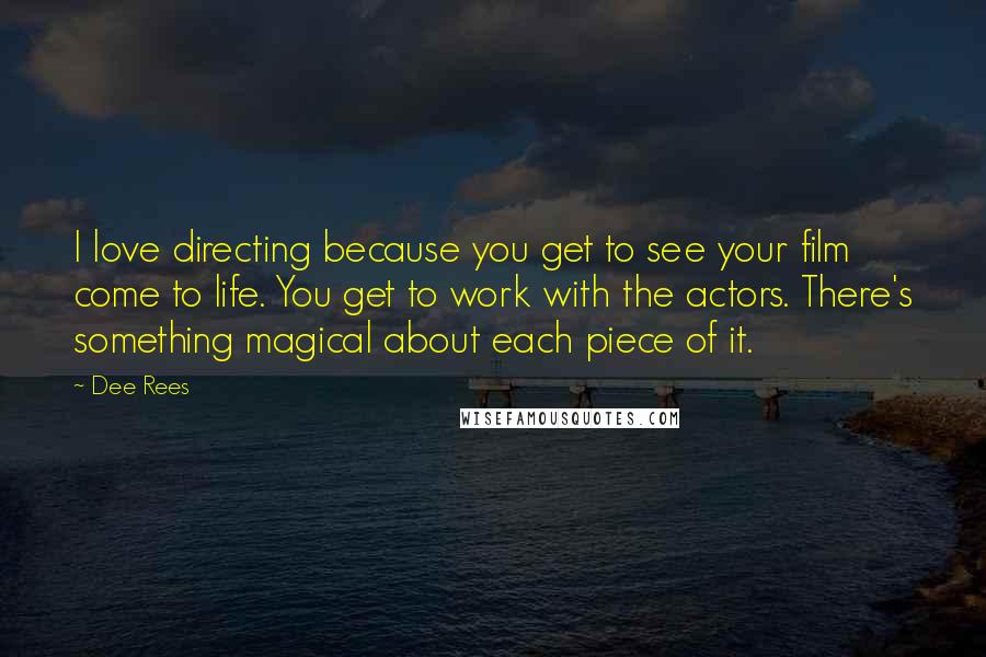 Dee Rees Quotes: I love directing because you get to see your film come to life. You get to work with the actors. There's something magical about each piece of it.