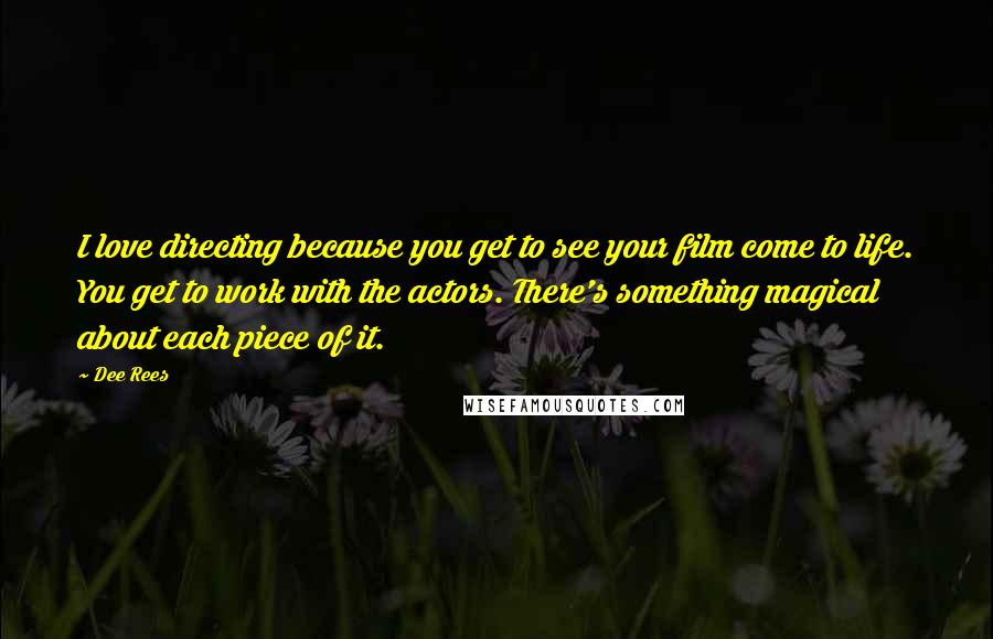 Dee Rees Quotes: I love directing because you get to see your film come to life. You get to work with the actors. There's something magical about each piece of it.