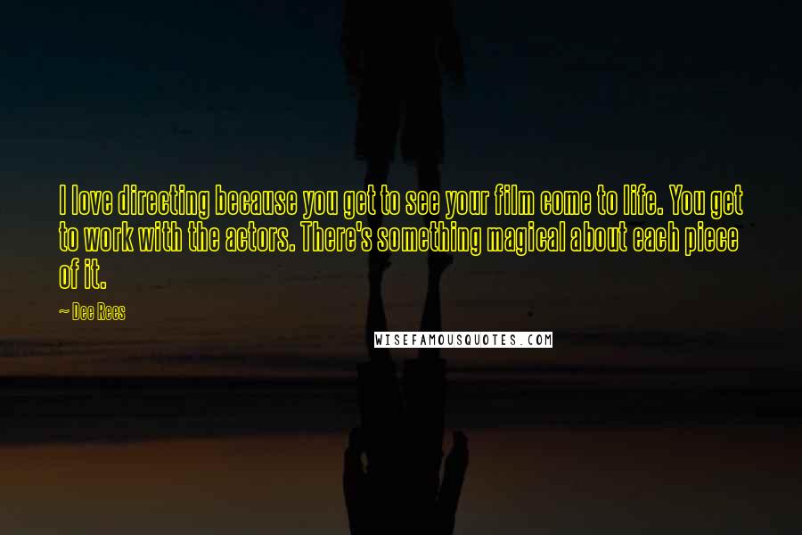 Dee Rees Quotes: I love directing because you get to see your film come to life. You get to work with the actors. There's something magical about each piece of it.