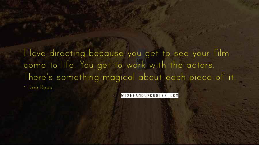 Dee Rees Quotes: I love directing because you get to see your film come to life. You get to work with the actors. There's something magical about each piece of it.