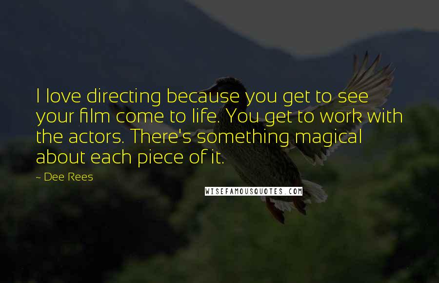 Dee Rees Quotes: I love directing because you get to see your film come to life. You get to work with the actors. There's something magical about each piece of it.