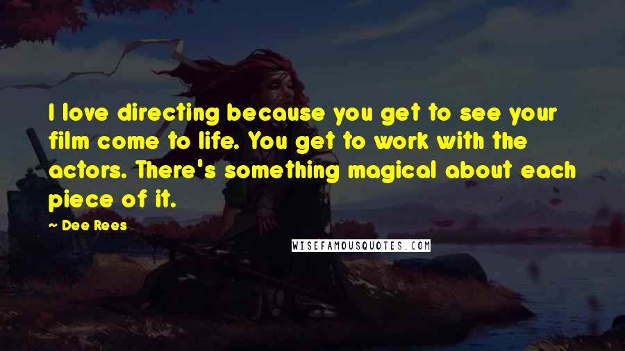 Dee Rees Quotes: I love directing because you get to see your film come to life. You get to work with the actors. There's something magical about each piece of it.