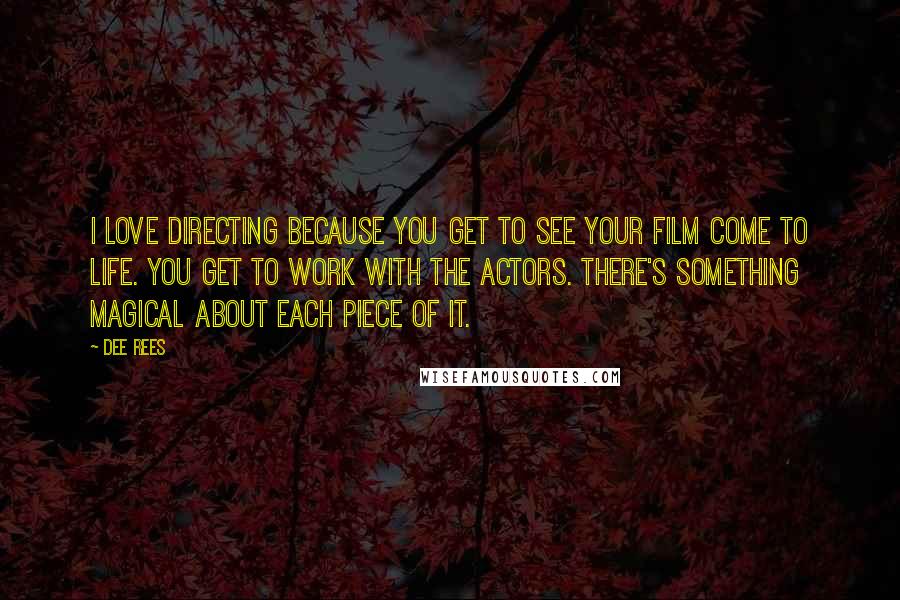 Dee Rees Quotes: I love directing because you get to see your film come to life. You get to work with the actors. There's something magical about each piece of it.