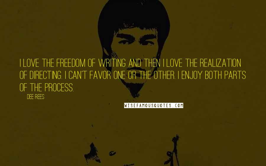 Dee Rees Quotes: I love the freedom of writing and then I love the realization of directing. I can't favor one or the other. I enjoy both parts of the process.