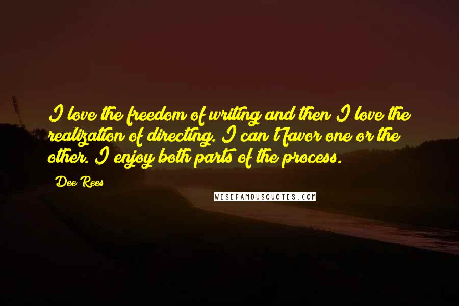 Dee Rees Quotes: I love the freedom of writing and then I love the realization of directing. I can't favor one or the other. I enjoy both parts of the process.