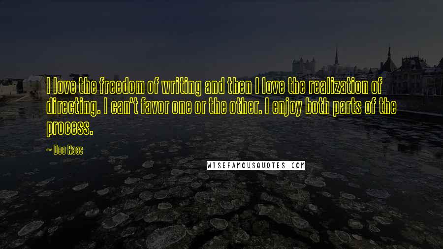 Dee Rees Quotes: I love the freedom of writing and then I love the realization of directing. I can't favor one or the other. I enjoy both parts of the process.