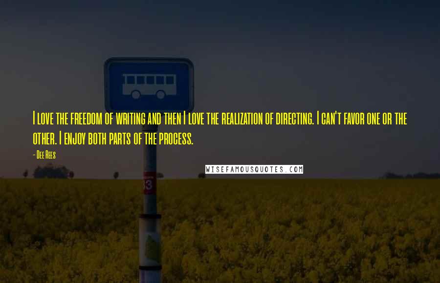 Dee Rees Quotes: I love the freedom of writing and then I love the realization of directing. I can't favor one or the other. I enjoy both parts of the process.